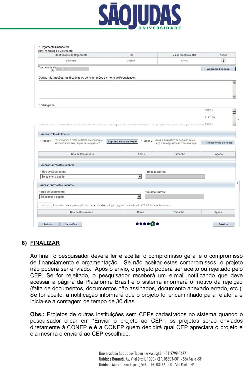 Se for rejeitado, o pesquisador receberá um e-mail notificando que deve acessar a página da Plataforma Brasil e o sistema informará o motivo da rejeição (falta de documentos, documentos não