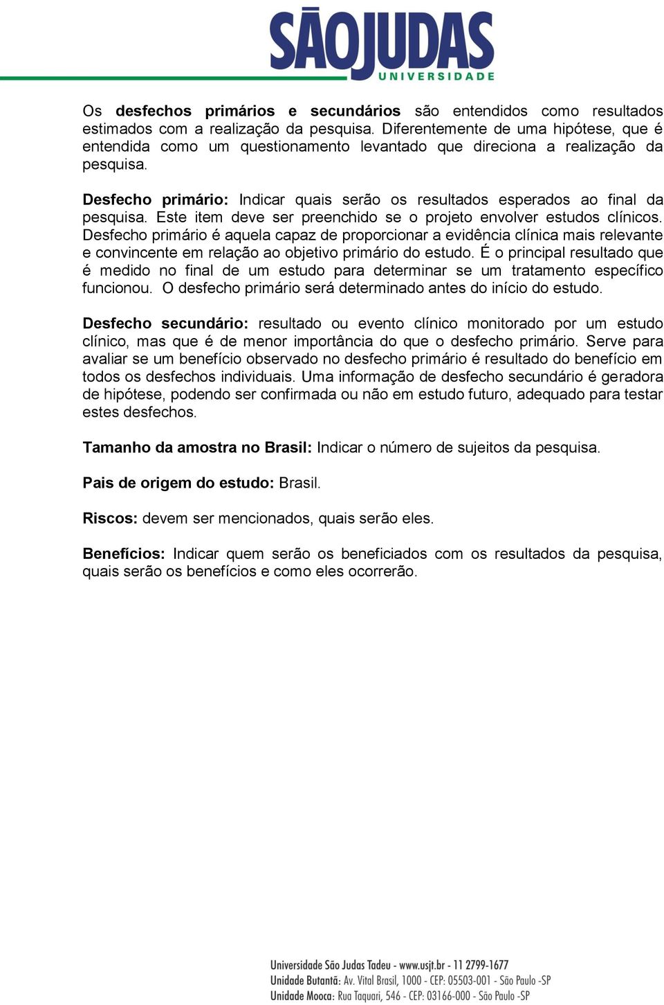 Desfecho primário: Indicar quais serão os resultados esperados ao final da pesquisa. Este item deve ser preenchido se o projeto envolver estudos clínicos.