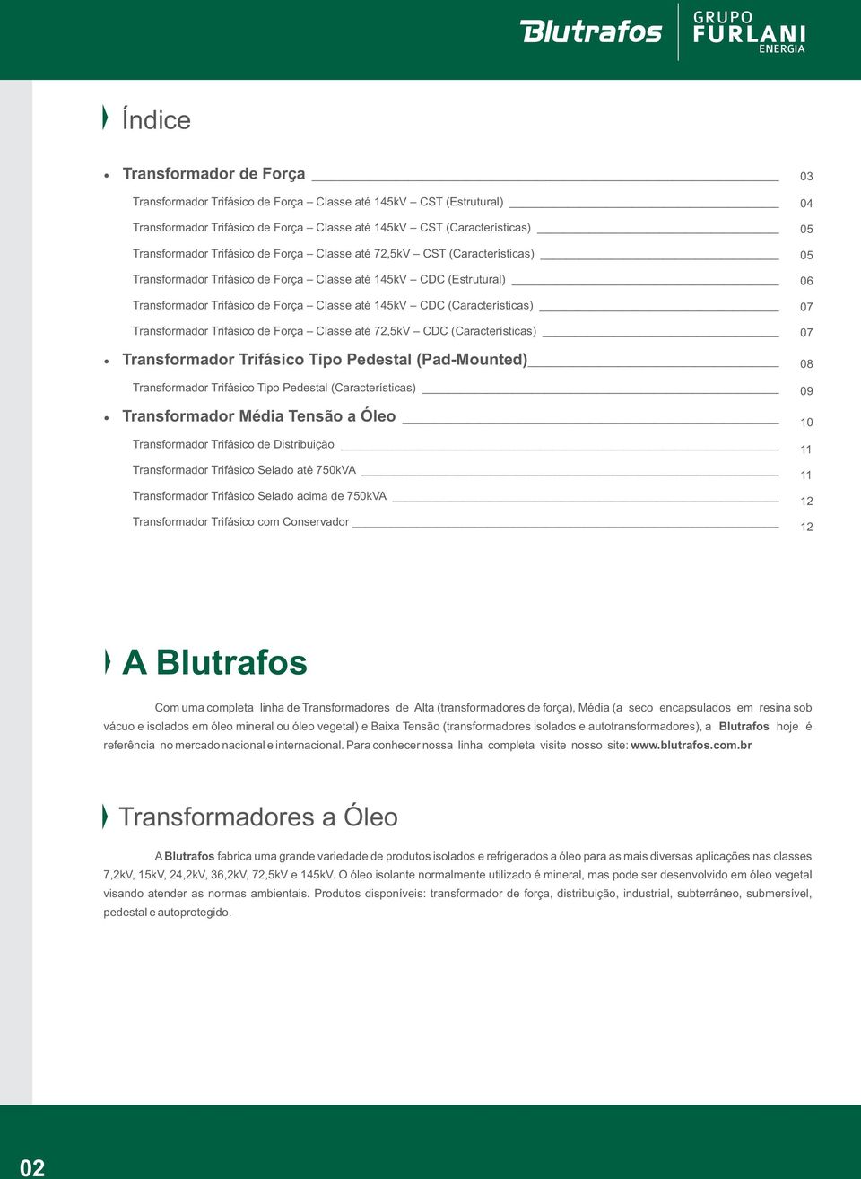 Trifásico de Força Classe até 72,5kV CDC (Características) Transformador Trifásico Tipo Pedestal (Pad-Mounted) Transformador Trifásico Tipo Pedestal (Características) Transformador Média Tensão a