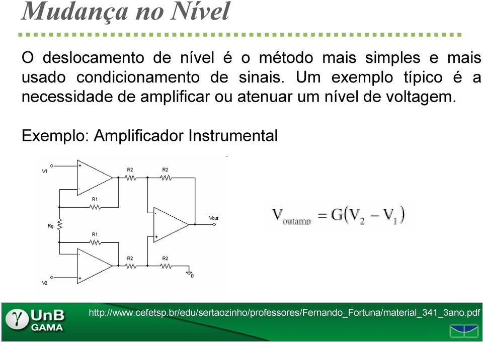 Um exemplo típico é a necessidade de amplificar ou atenuar um nível de