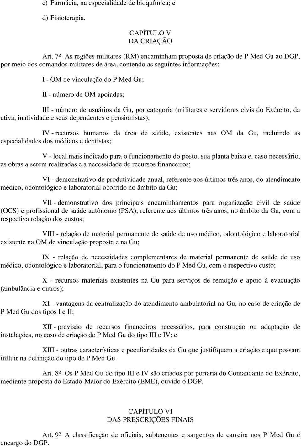 número de OM apoiadas; III - número de usuários da Gu, por categoria (militares e servidores civis do Exército, da ativa, inatividade e seus dependentes e pensionistas); IV - recursos humanos da área