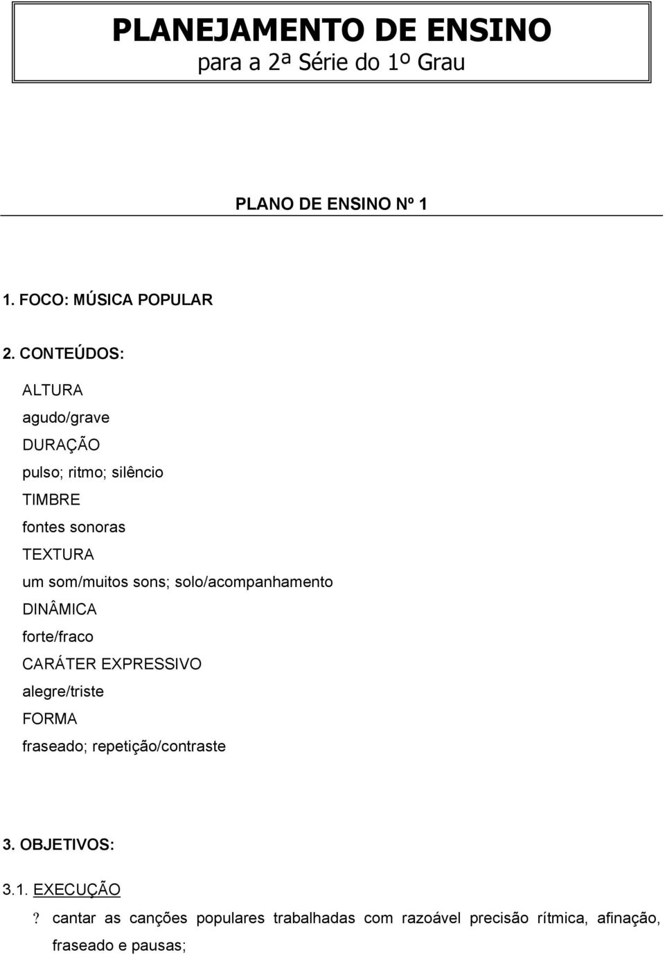 solo/acompanhamento DINÂMICA forte/fraco CARÁTER EXPRESSIVO alegre/triste FORMA fraseado; repetição/contraste 3.