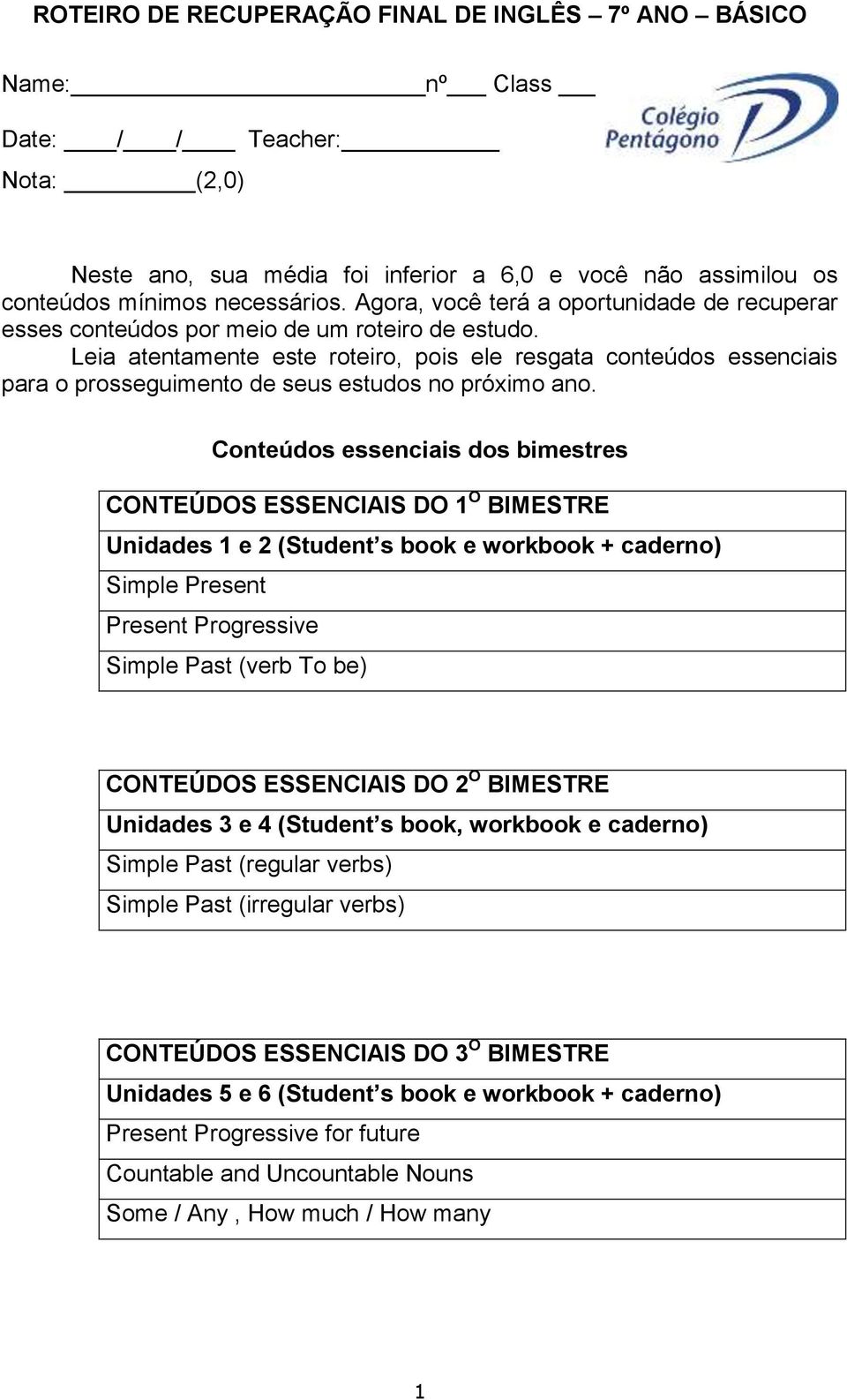 Leia atentamente este roteiro, pois ele resgata conteúdos essenciais para o prosseguimento de seus estudos no próximo ano.