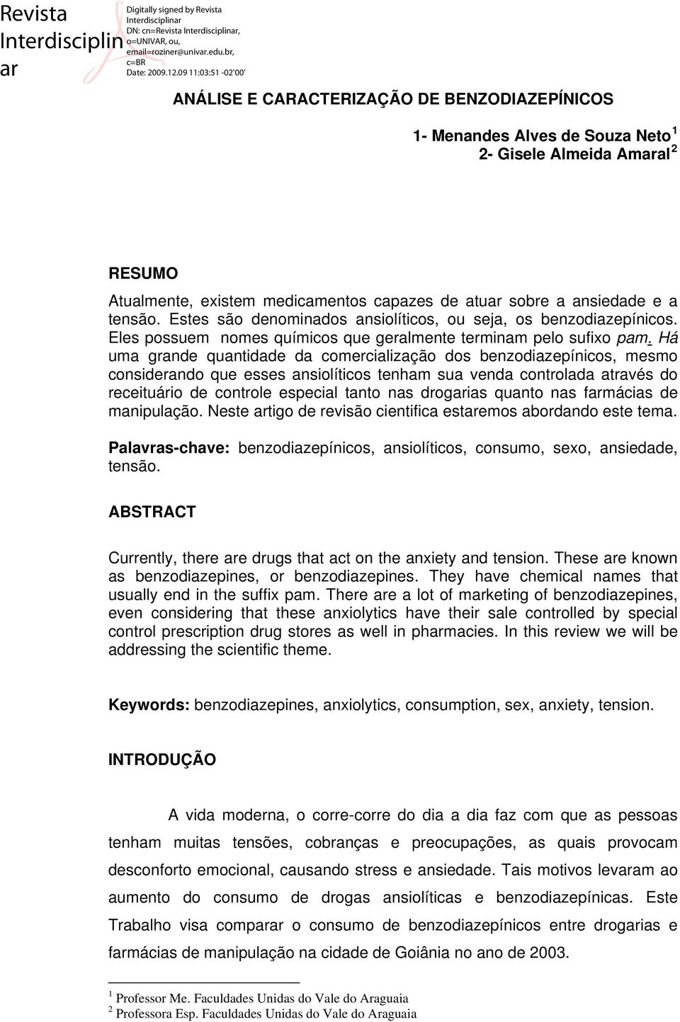 Há uma grande quantidade da comercialização dos benzodiazepínicos, mesmo considerando que esses ansiolíticos tenham sua venda controlada através do receituário de controle especial tanto nas