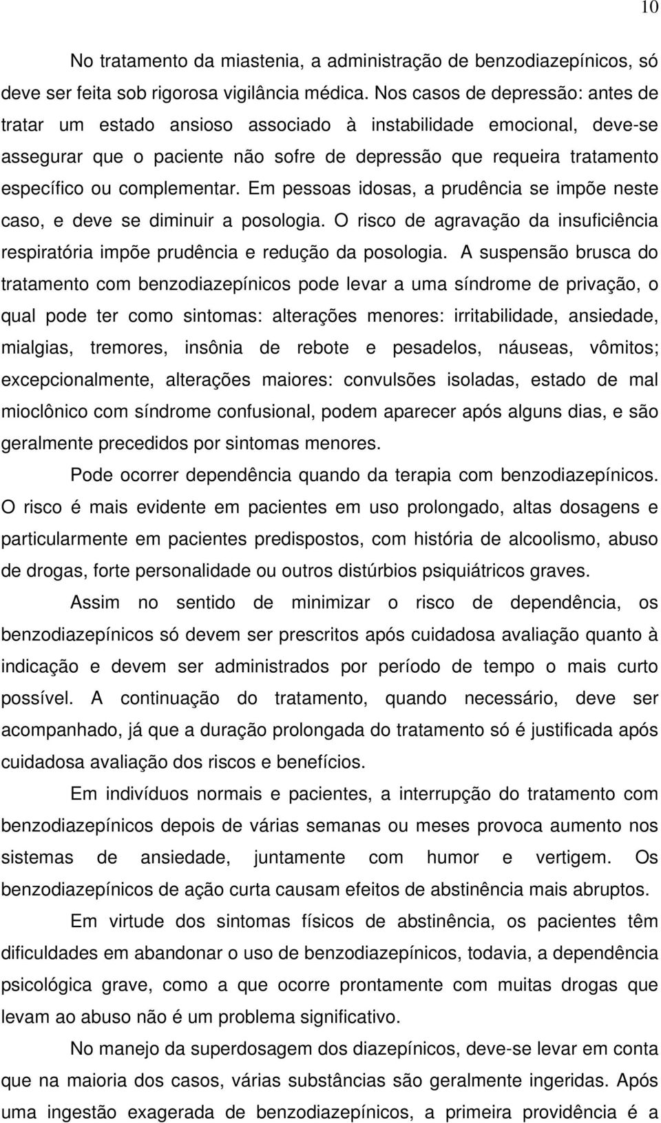 complementar. Em pessoas idosas, a prudência se impõe neste caso, e deve se diminuir a posologia. O risco de agravação da insuficiência respiratória impõe prudência e redução da posologia.