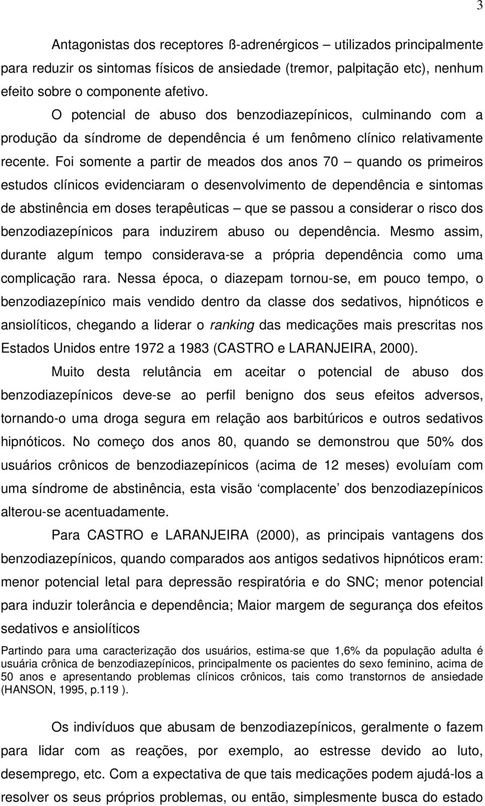 Foi somente a partir de meados dos anos 70 quando os primeiros estudos clínicos evidenciaram o desenvolvimento de dependência e sintomas de abstinência em doses terapêuticas que se passou a