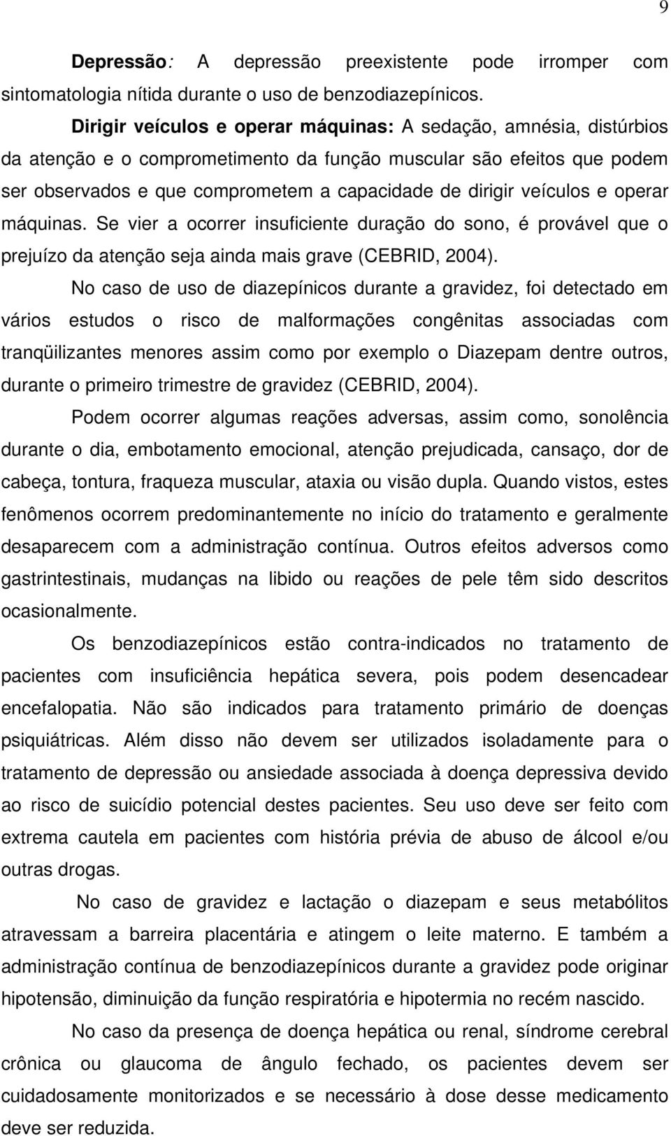 veículos e operar máquinas. Se vier a ocorrer insuficiente duração do sono, é provável que o prejuízo da atenção seja ainda mais grave (CEBRID, 2004).