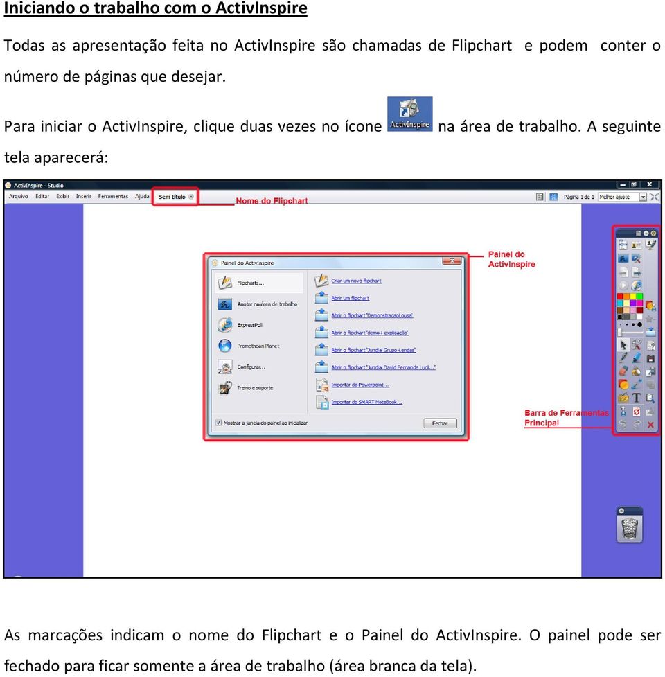 Para iniciar o ActivInspire, clique duas vezes no ícone tela aparecerá: na área de trabalho.