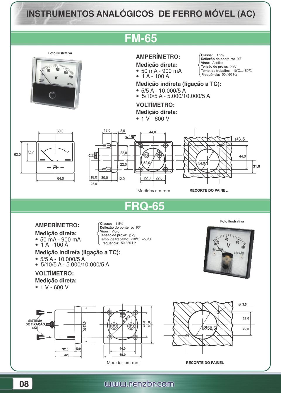 000/5 A 1,5% Acrílico 50 / 60 Hz 3,5 31,0 28,0 FRQ65 Classe: Visor: Vidro 50 ma 900 ma 1 A 100 A