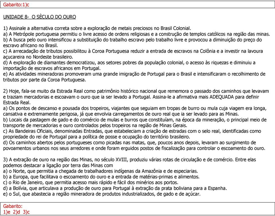 b) A busca pelo ouro intensificou a substituição do trabalho escravo pelo trabalho livre e provocou a diminuição do preço do escravo africano no Brasil.