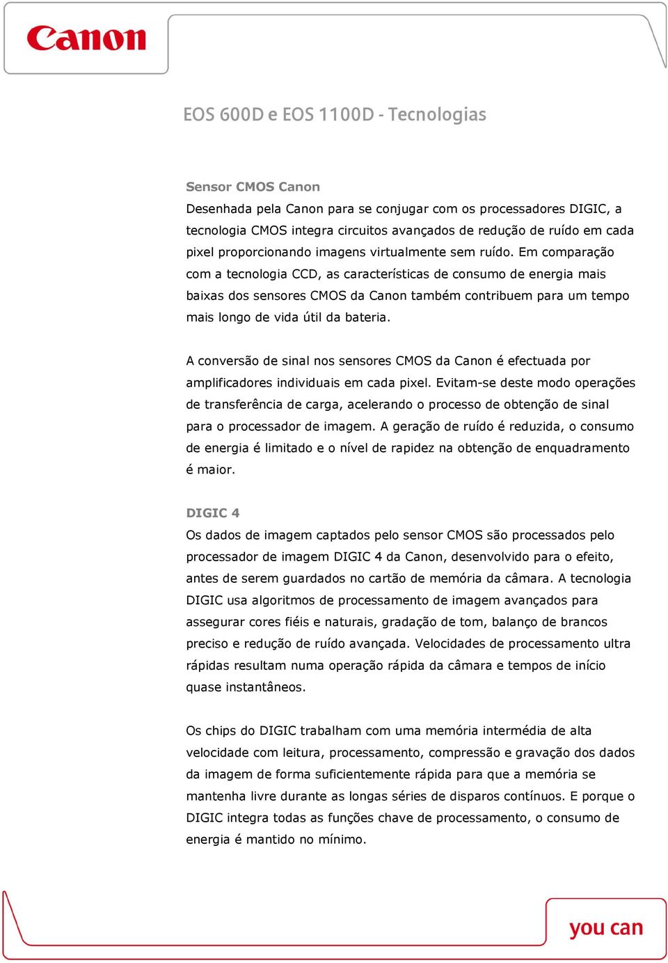 Em comparação com a tecnologia CCD, as características de consumo de energia mais baixas dos sensores CMOS da Canon também contribuem para um tempo mais longo de vida útil da bateria.