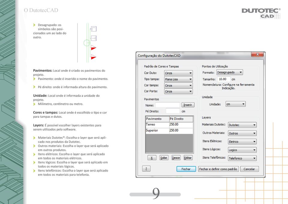 Cores e tampas: Local onde é escolhido o tipo e cor para tampas e dutos. Layers: É possível escolher layers existentes para serem utilizados pelo software.