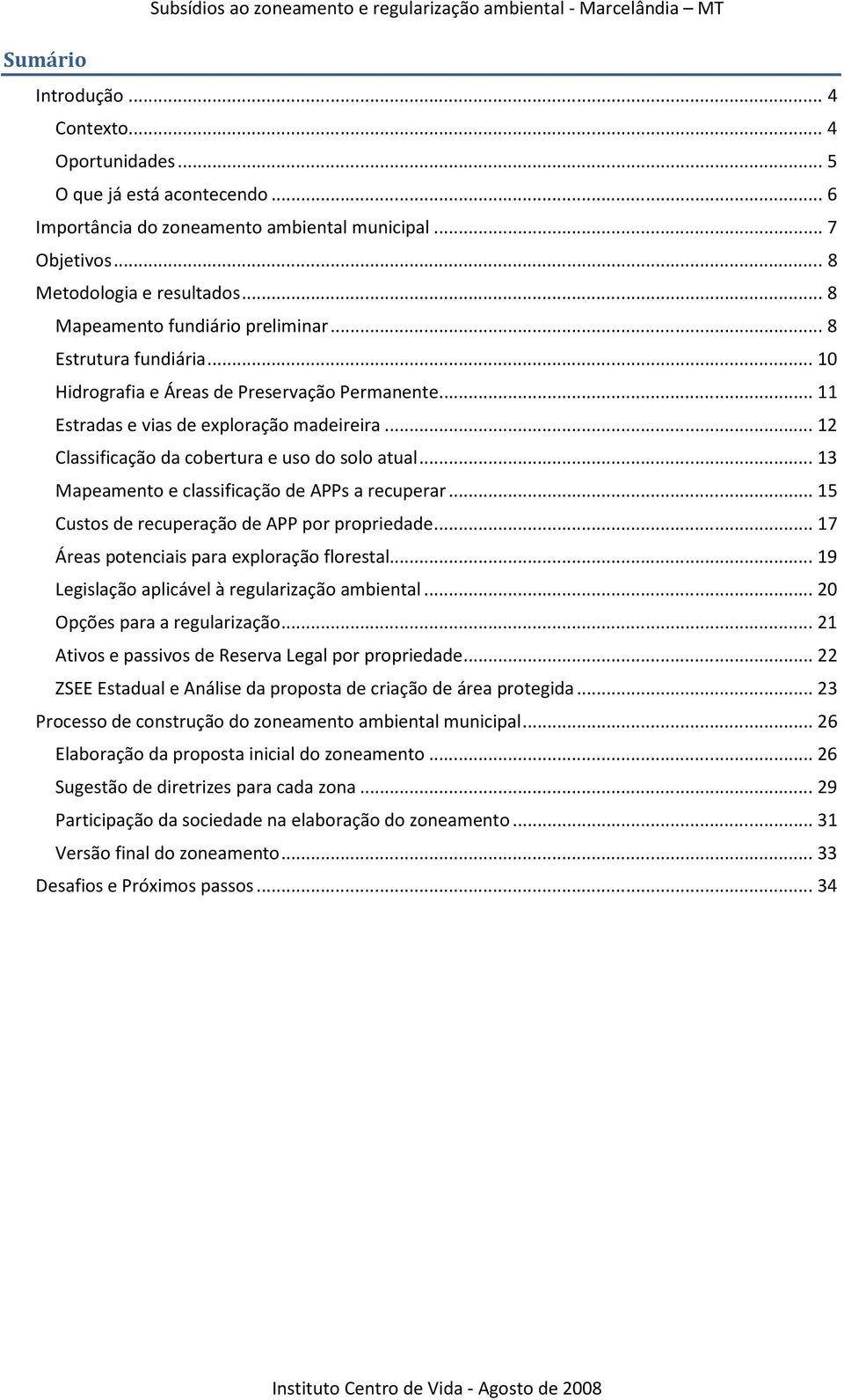 .. 12 Classificação da cobertura e uso do solo atual... 13 Mapeamento e classificação de APPs a recuperar... 15 Custos de recuperação de APP por propriedade.