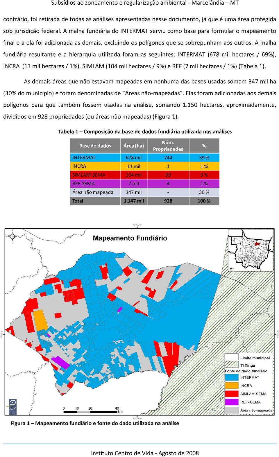 A malha fundiária resultante e a hierarquia utilizada foram as seguintes: INTERMAT (678 mil hectares / 69%), INCRA (11 mil hectares / 1%), SIMLAM (104 mil hectares / 9%) e REF (7 mil hectares / 1%)