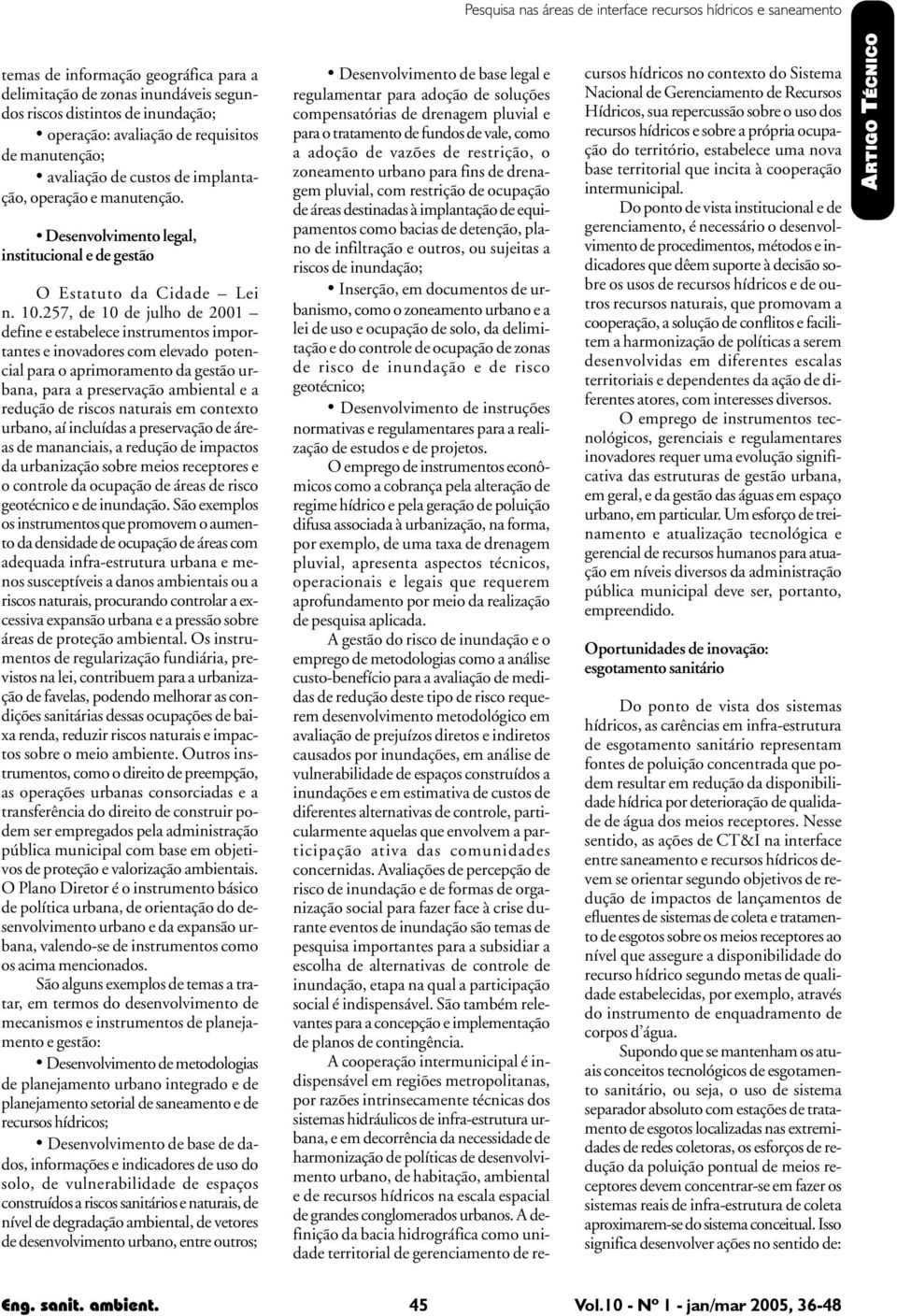 257, de 10 de julho de 2001 define e estabelece instrumentos importantes e inovadores com elevado potencial para o aprimoramento da gestão urbana, para a preservação ambiental e a redução de riscos