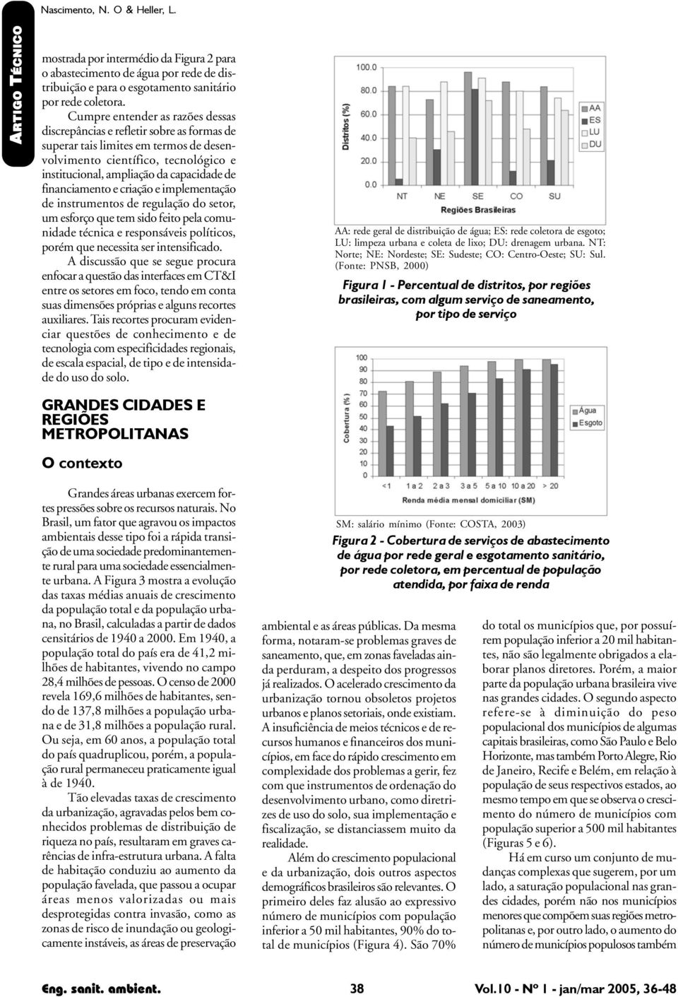 financiamento e criação e implementação de instrumentos de regulação do setor, um esforço que tem sido feito pela comunidade técnica e responsáveis políticos, porém que necessita ser intensificado.