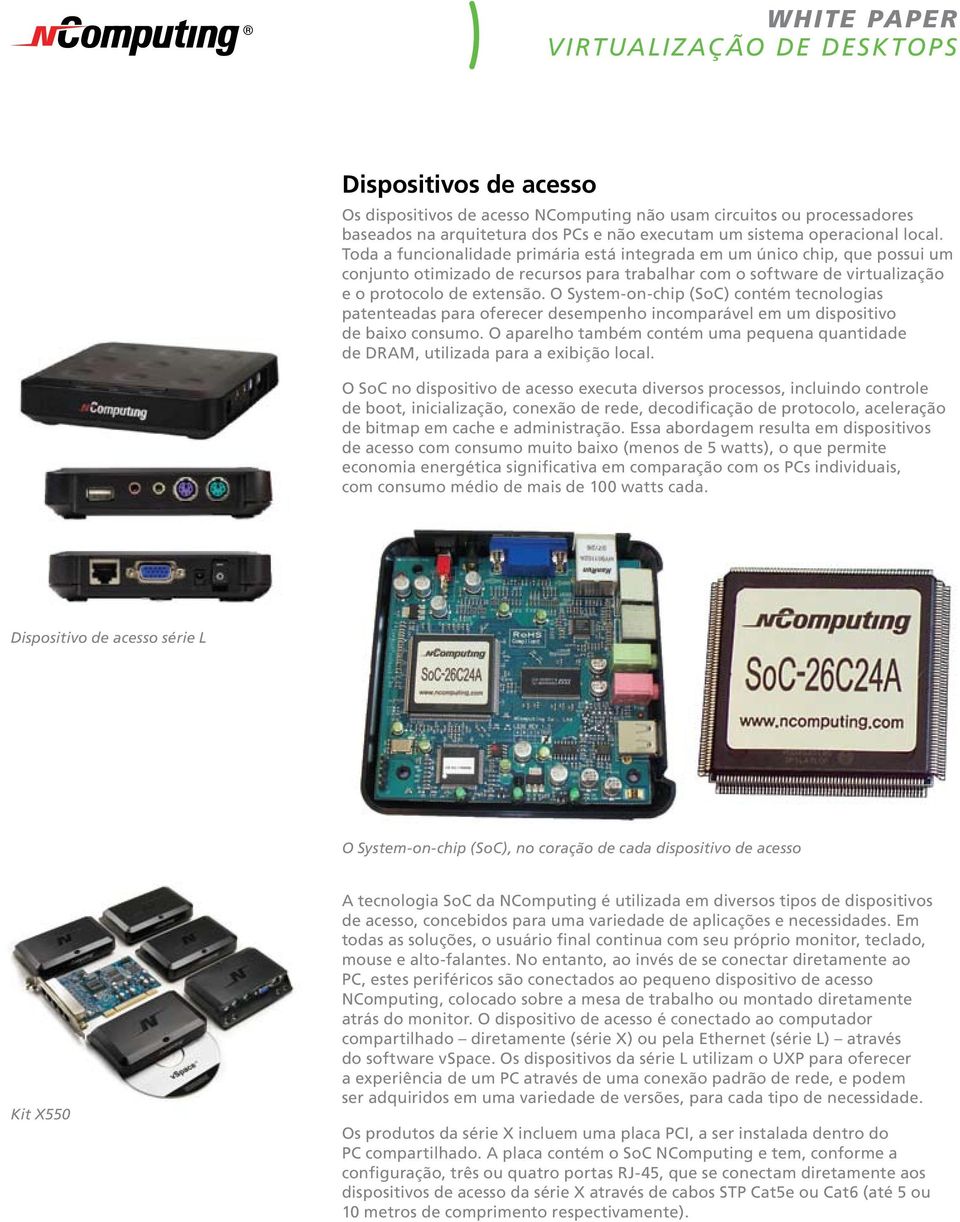 O System-on-chip (SoC) contém tecnologias patenteadas para oferecer desempenho incomparável em um dispositivo de baixo consumo.