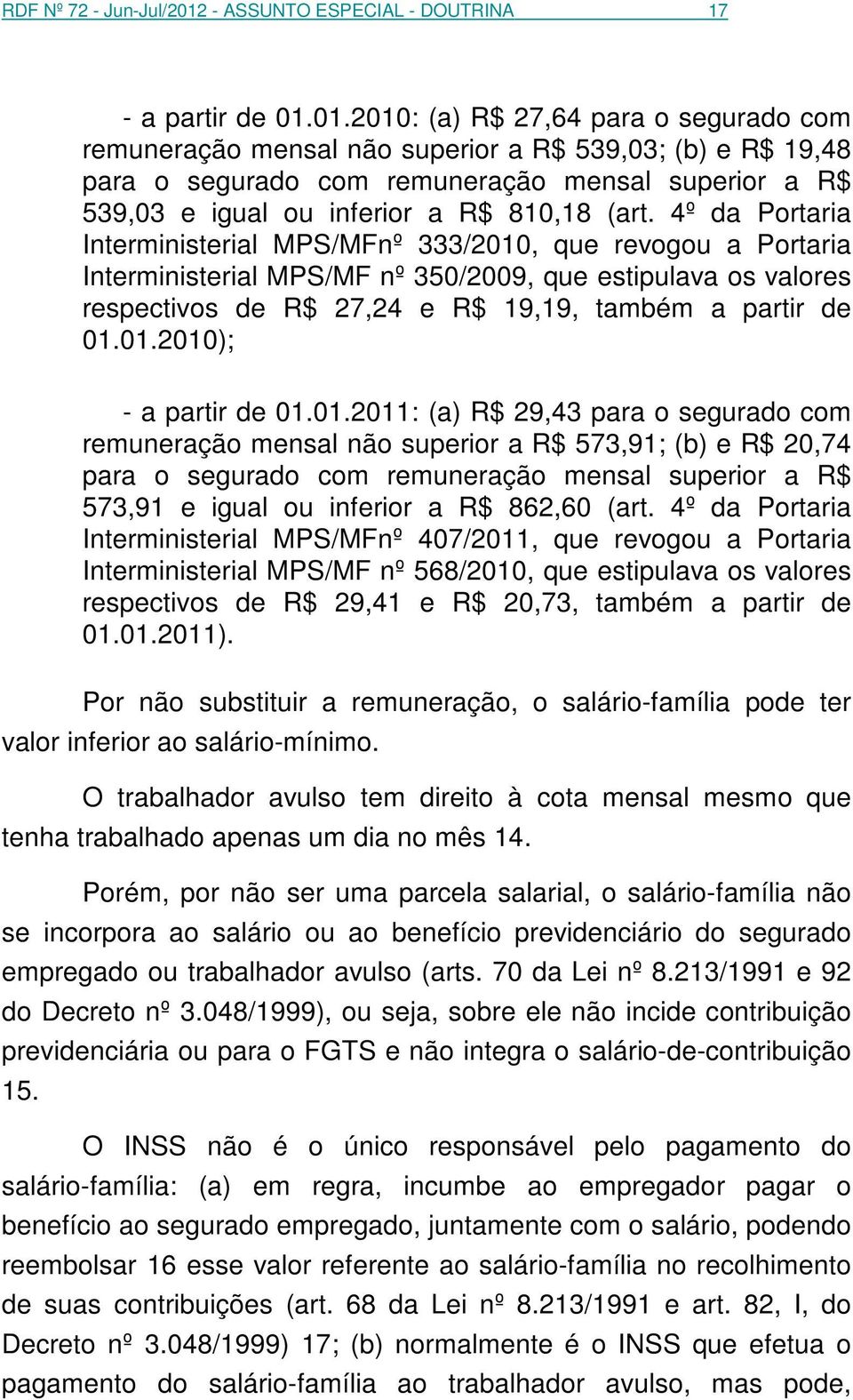 01.2010: (a) R$ 27,64 para o segurado com remuneração mensal não superior a R$ 539,03; (b) e R$ 19,48 para o segurado com remuneração mensal superior a R$ 539,03 e igual ou inferior a R$ 810,18 (art.