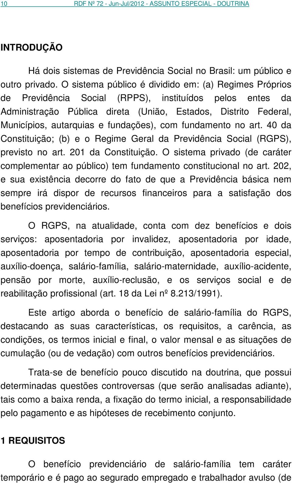 fundações), com fundamento no art. 40 da Constituição; (b) e o Regime Geral da Previdência Social (RGPS), previsto no art. 201 da Constituição.