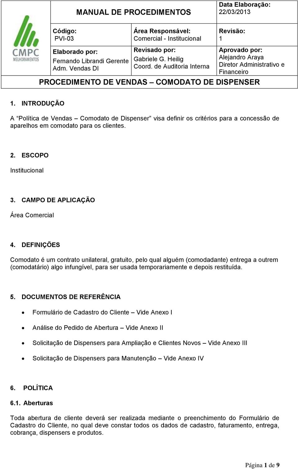 DEFINIÇÕES Comodato é um contrato unilateral, gratuito, pelo qual alguém (comodadante) entrega a outrem (comodatário) algo infungível, para ser usada temporariamente e depois restituída. 5.