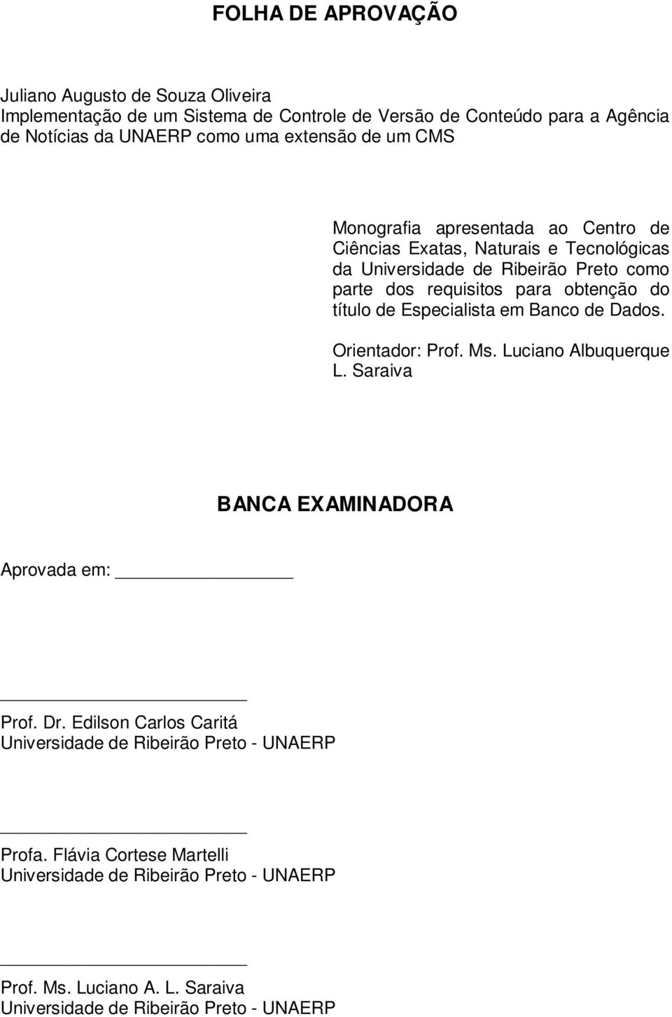 obtenção do título de Especialista em Banco de Dados. Orientador: Prof. Ms. Luciano Albuquerque L. Saraiva BANCA EXAMINADORA Aprovada em: Prof. Dr.