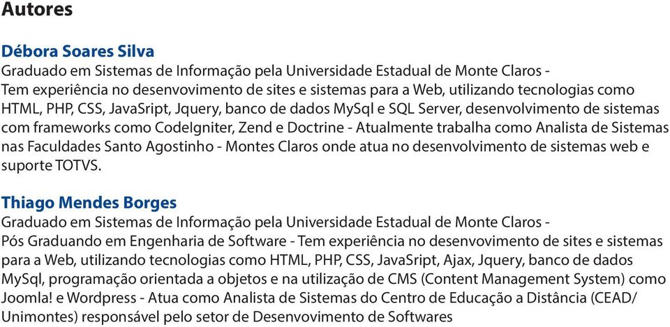 nas Faculdades Santo Agostinho - Montes Claros onde atua no desenvolvimento de sistemas web e suporte TOTVS.