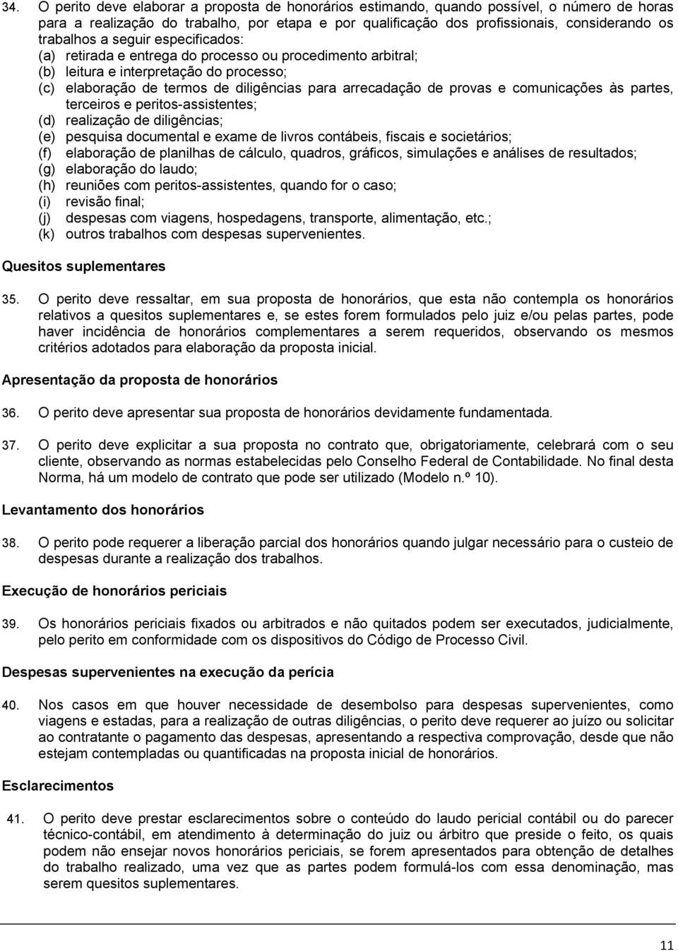 provas e comunicações às partes, terceiros e peritos-assistentes; (d) realização de diligências; (e) pesquisa documental e exame de livros contábeis, fiscais e societários; (f) elaboração de