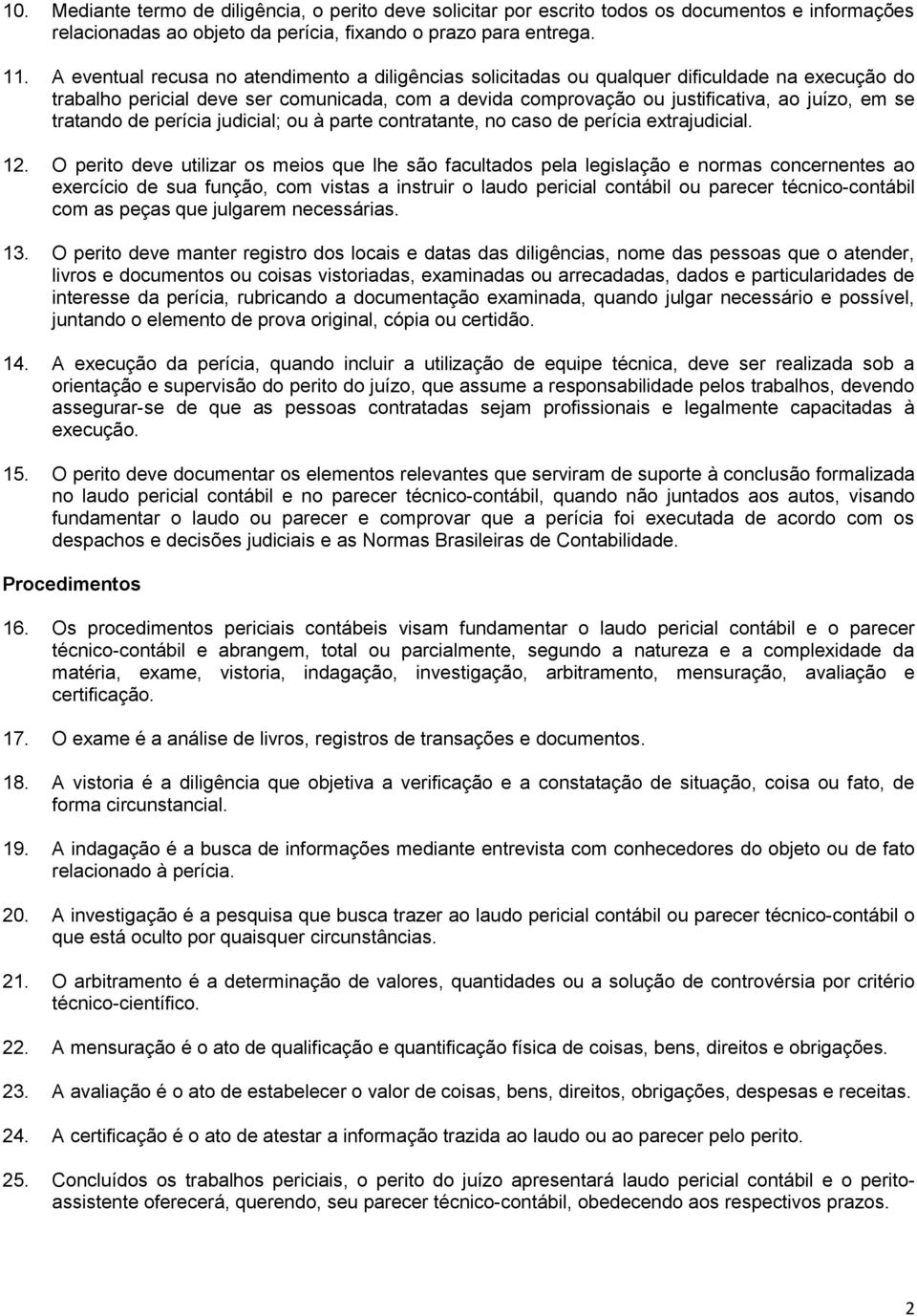 tratando de perícia judicial; ou à parte contratante, no caso de perícia extrajudicial. 12.