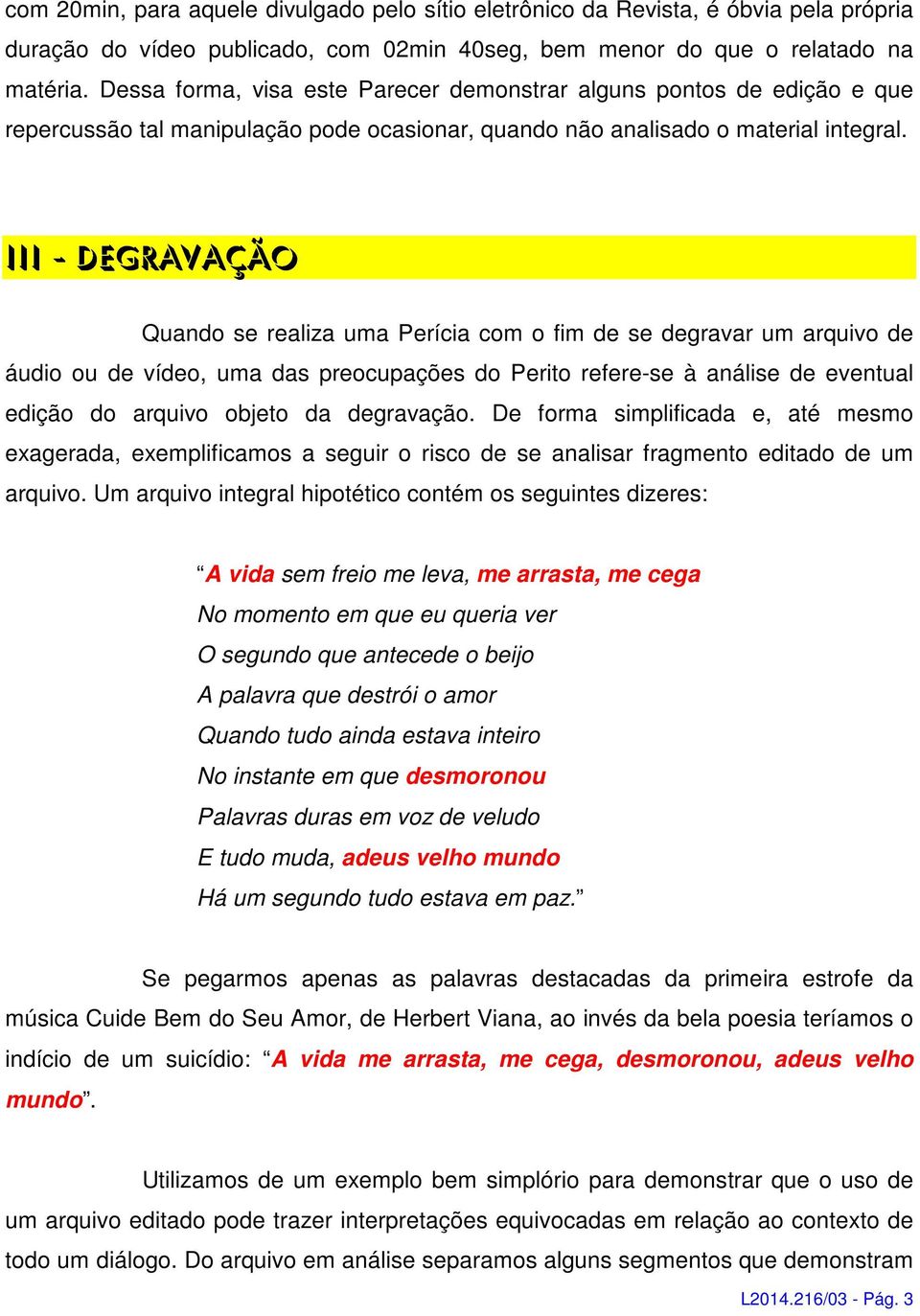 III - DEGRAVAÇÃO Quando se realiza uma Perícia com o fim de se degravar um arquivo de áudio ou de vídeo, uma das preocupações do Perito refere-se à análise de eventual edição do arquivo objeto da