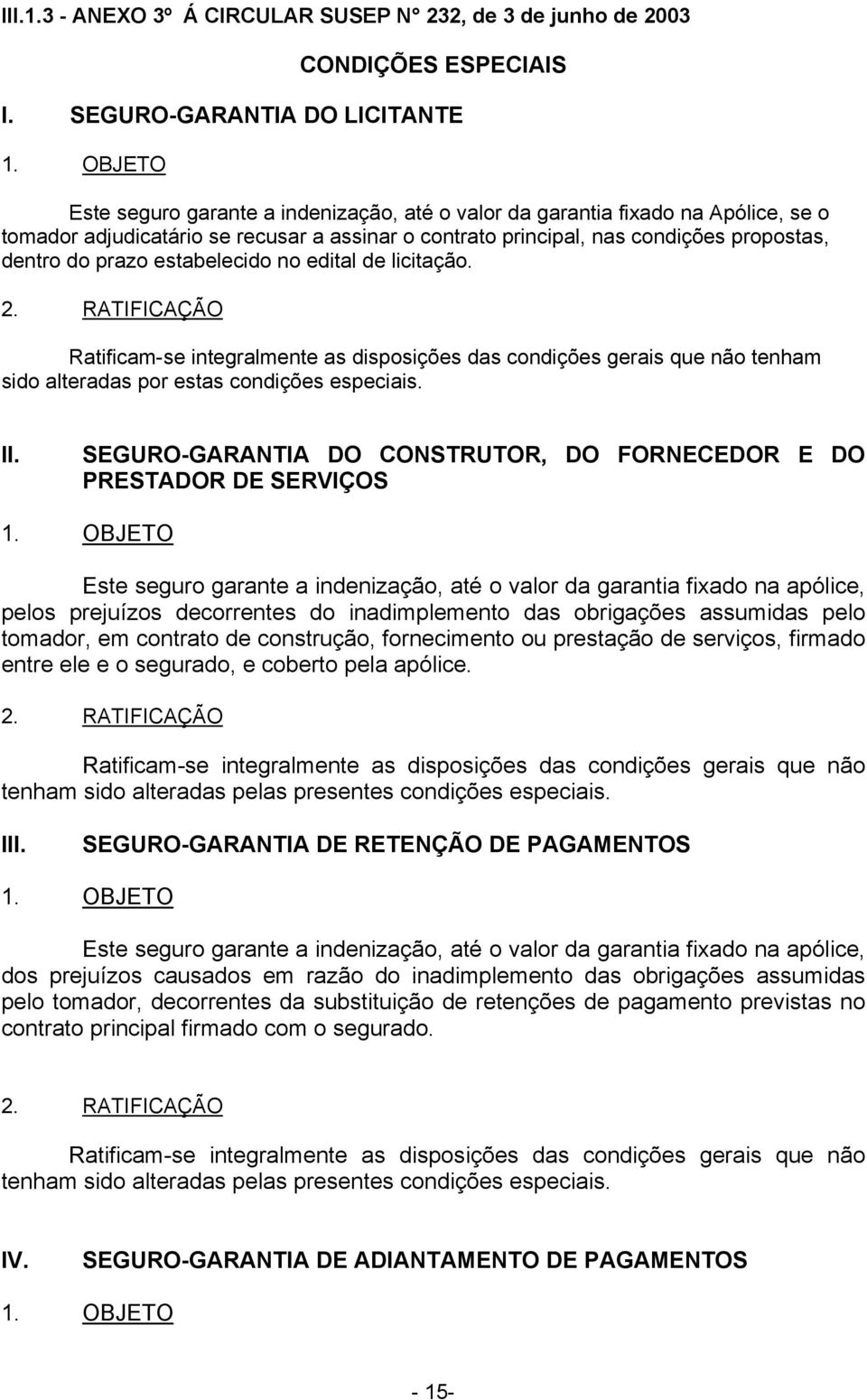 estabelecido no edital de licitação. 2. RATIFICAÇÃO Ratificam-se integralmente as disposições das condições gerais que não tenham sido alteradas por estas condições especiais. II.