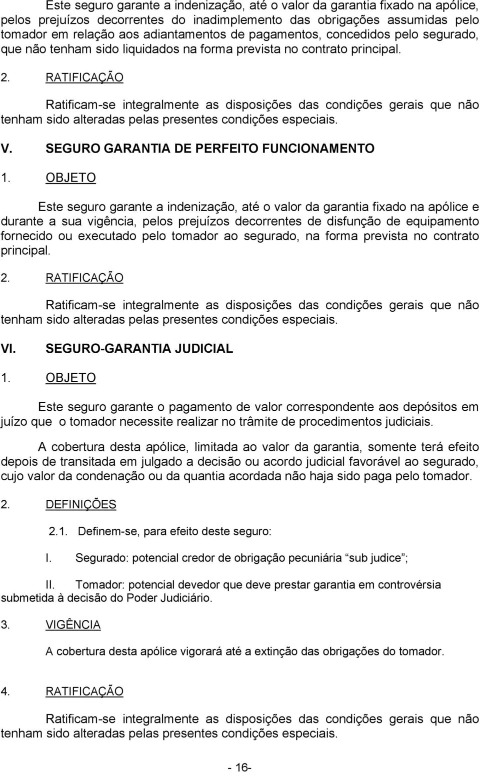 RATIFICAÇÃO Ratificam-se integralmente as disposições das condições gerais que não tenham sido alteradas pelas presentes condições especiais. V. SEGURO GARANTIA DE PERFEITO FUNCIONAMENTO 1.