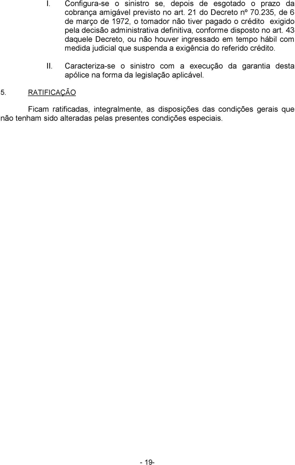 43 daquele Decreto, ou não houver ingressado em tempo hábil com medida judicial que suspenda a exigência do referido crédito. II.