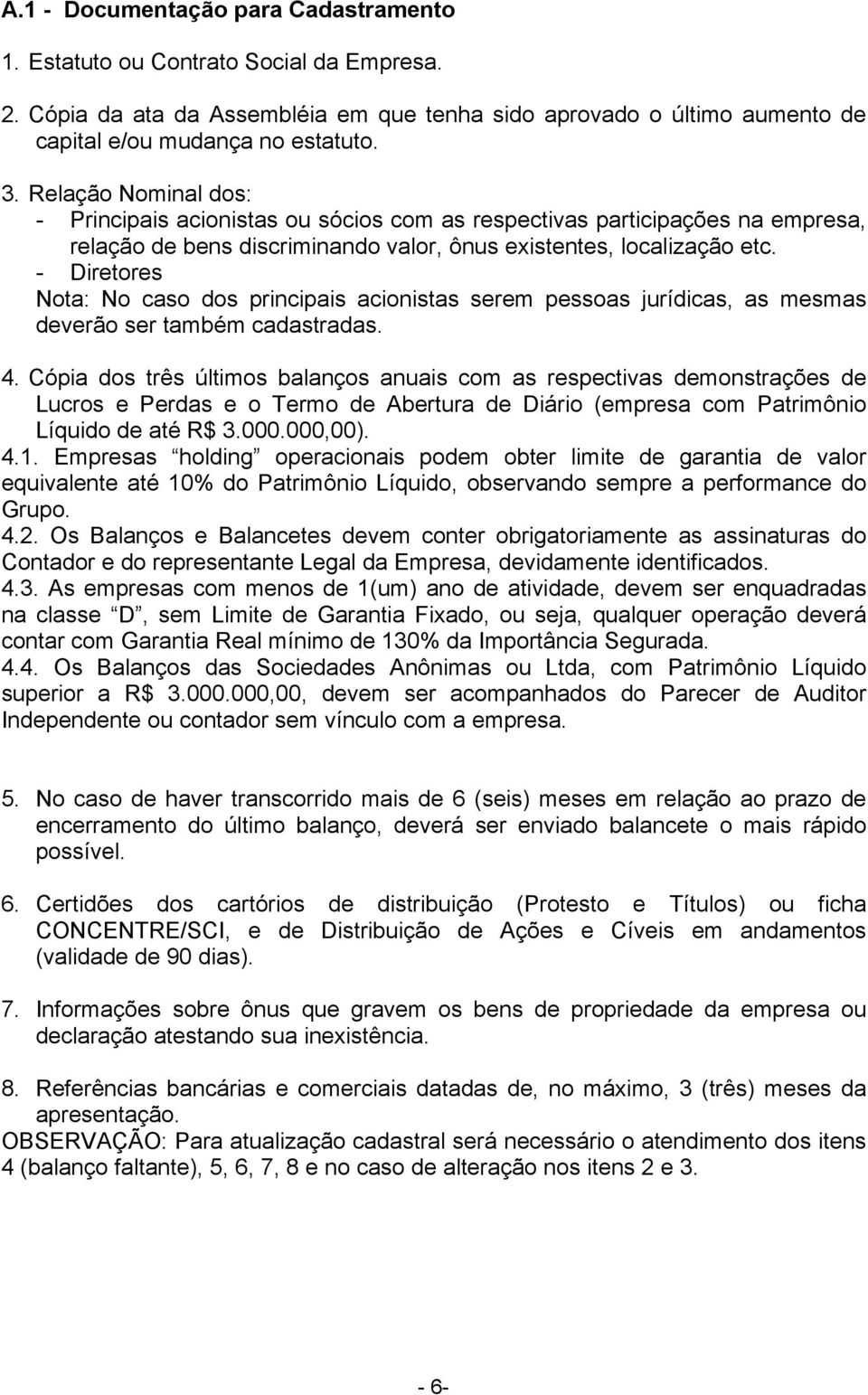 - Diretores Nota: No caso dos principais acionistas serem pessoas jurídicas, as mesmas deverão ser também cadastradas. 4.