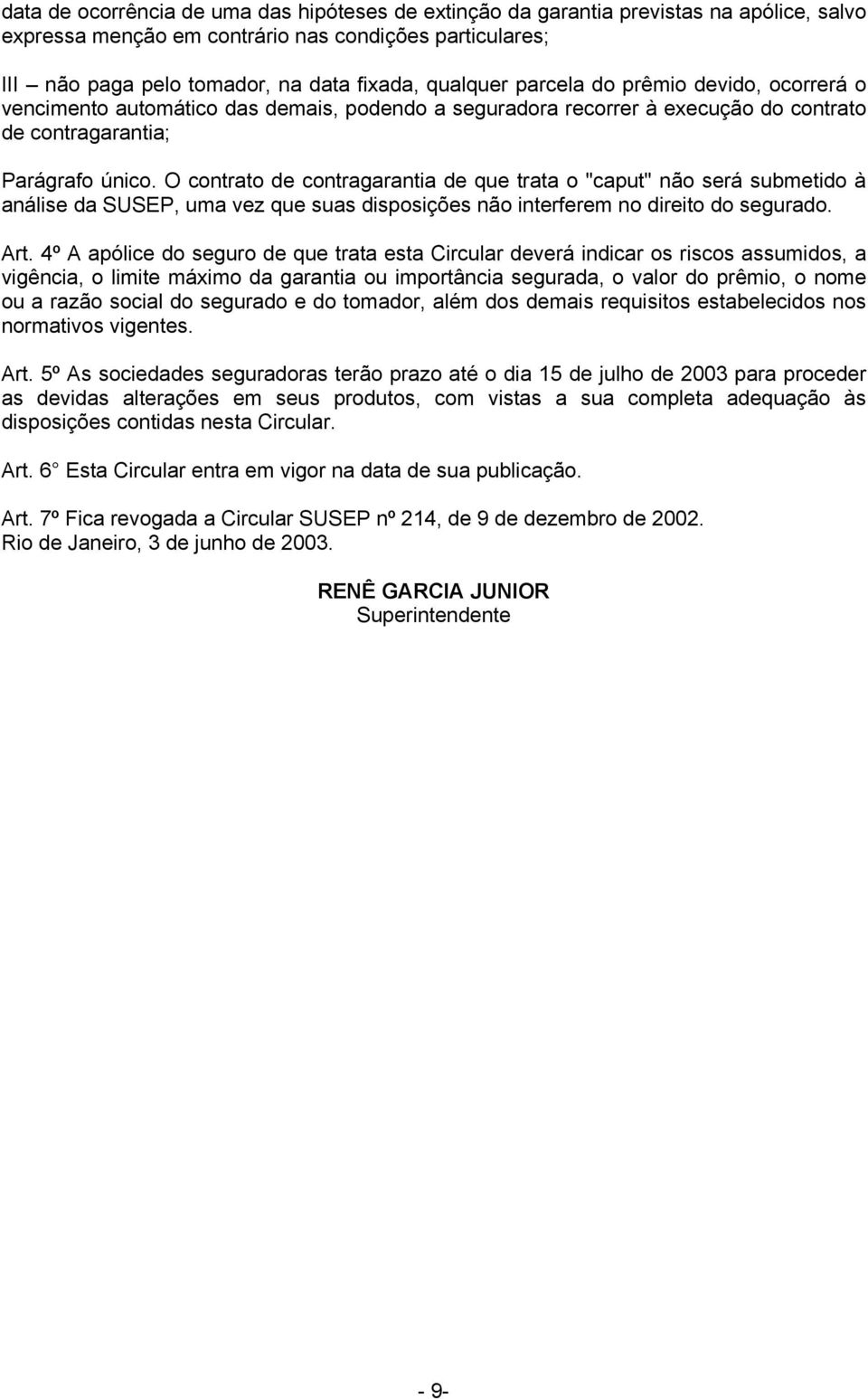 O contrato de contragarantia de que trata o "caput" não será submetido à análise da SUSEP, uma vez que suas disposições não interferem no direito do segurado. Art.