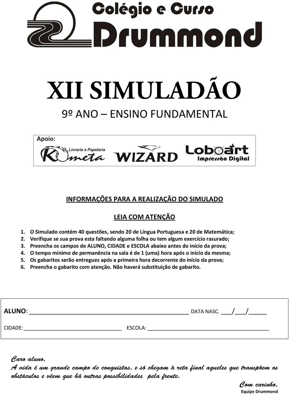 O tempo mínimo de permanência na sala é de 1 (uma) hora após o início da mesma; 5. Os gabaritos serão entregues após a primeira hora decorrente do início da prova; 6. Preencha o gabarito com atenção.