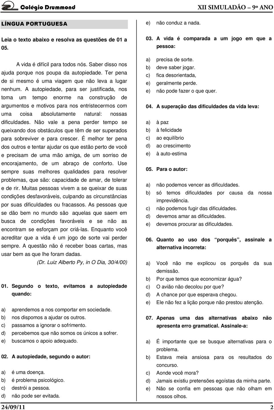 A autopiedade, para ser justificada, nos toma um tempo enorme na construção de argumentos e motivos para nos entristecermos com uma coisa absolutamente natural: nossas dificuldades.