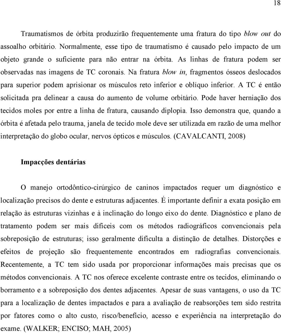 Na fratura blow in, fragmentos ósseos deslocados para superior podem aprisionar os músculos reto inferior e oblíquo inferior.