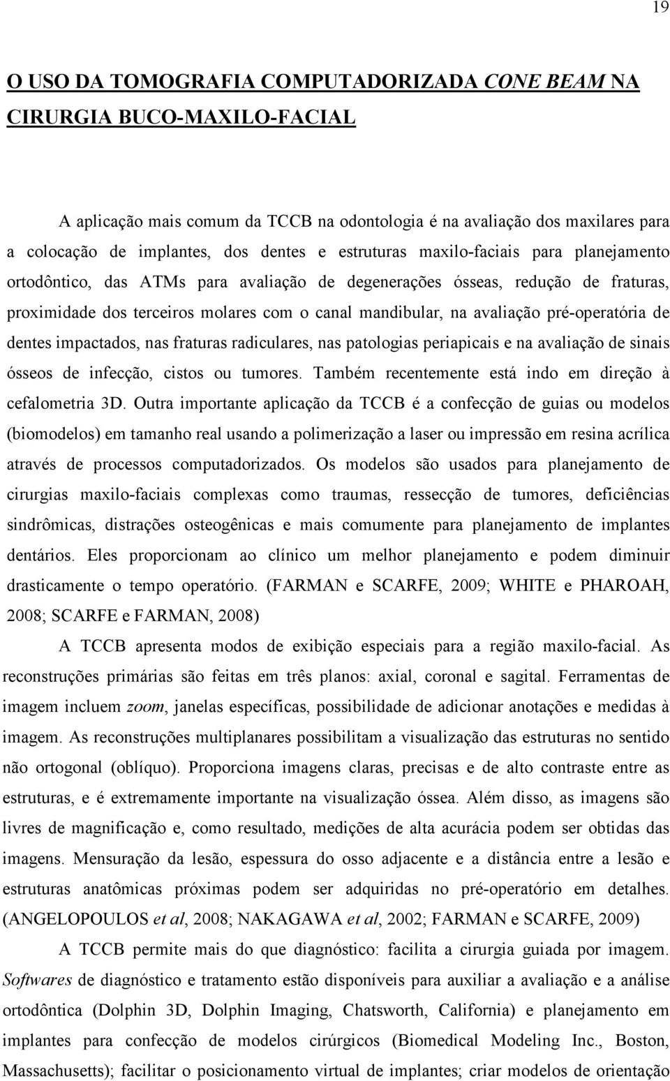 pré-operatória de dentes impactados, nas fraturas radiculares, nas patologias periapicais e na avaliação de sinais ósseos de infecção, cistos ou tumores.