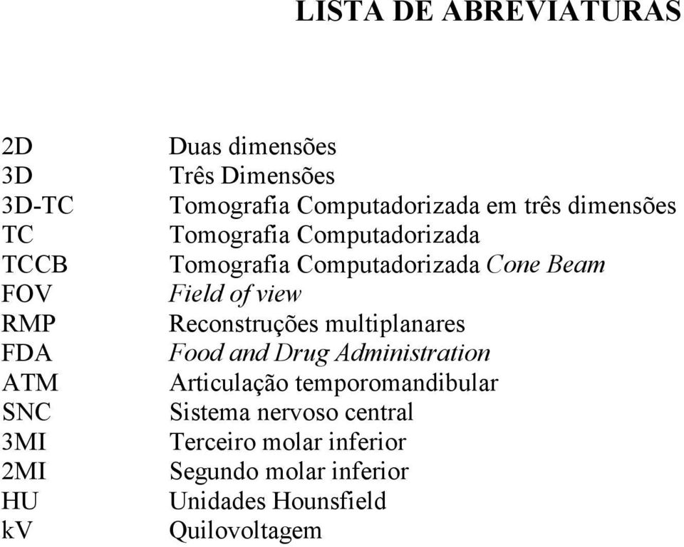 Computadorizada Cone Beam Field of view Reconstruções multiplanares Food and Drug Administration