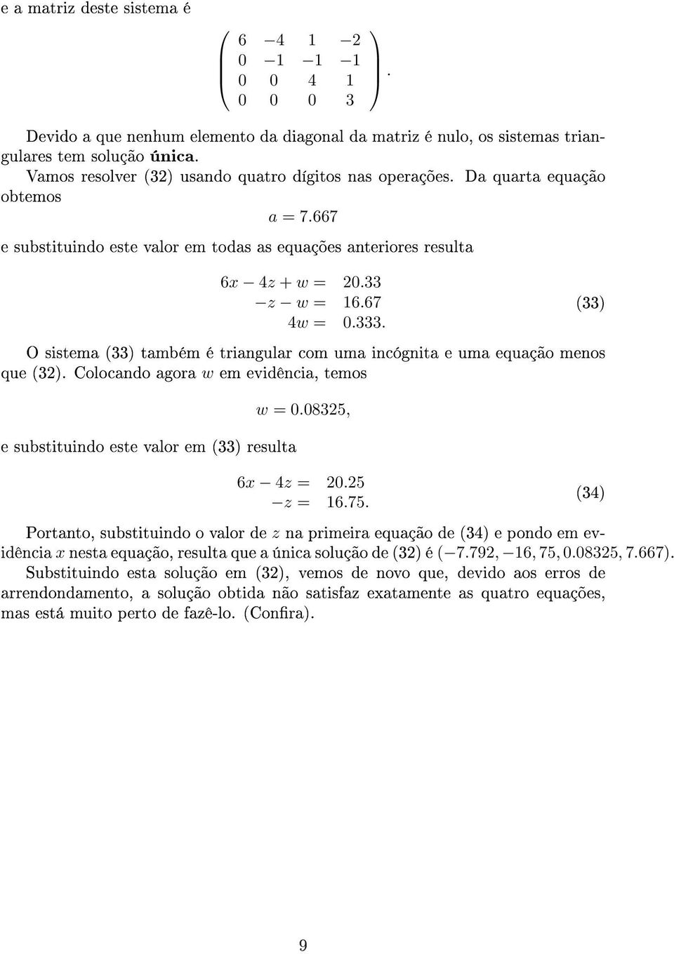 uma incógnita e uma equação menos que (32) Colocando agora w em evidência, temos e substituindo este valor em (33) resulta w = 008325, 6x 4z = 2025 z = 1675 (34) Portanto, substituindo o valor de z