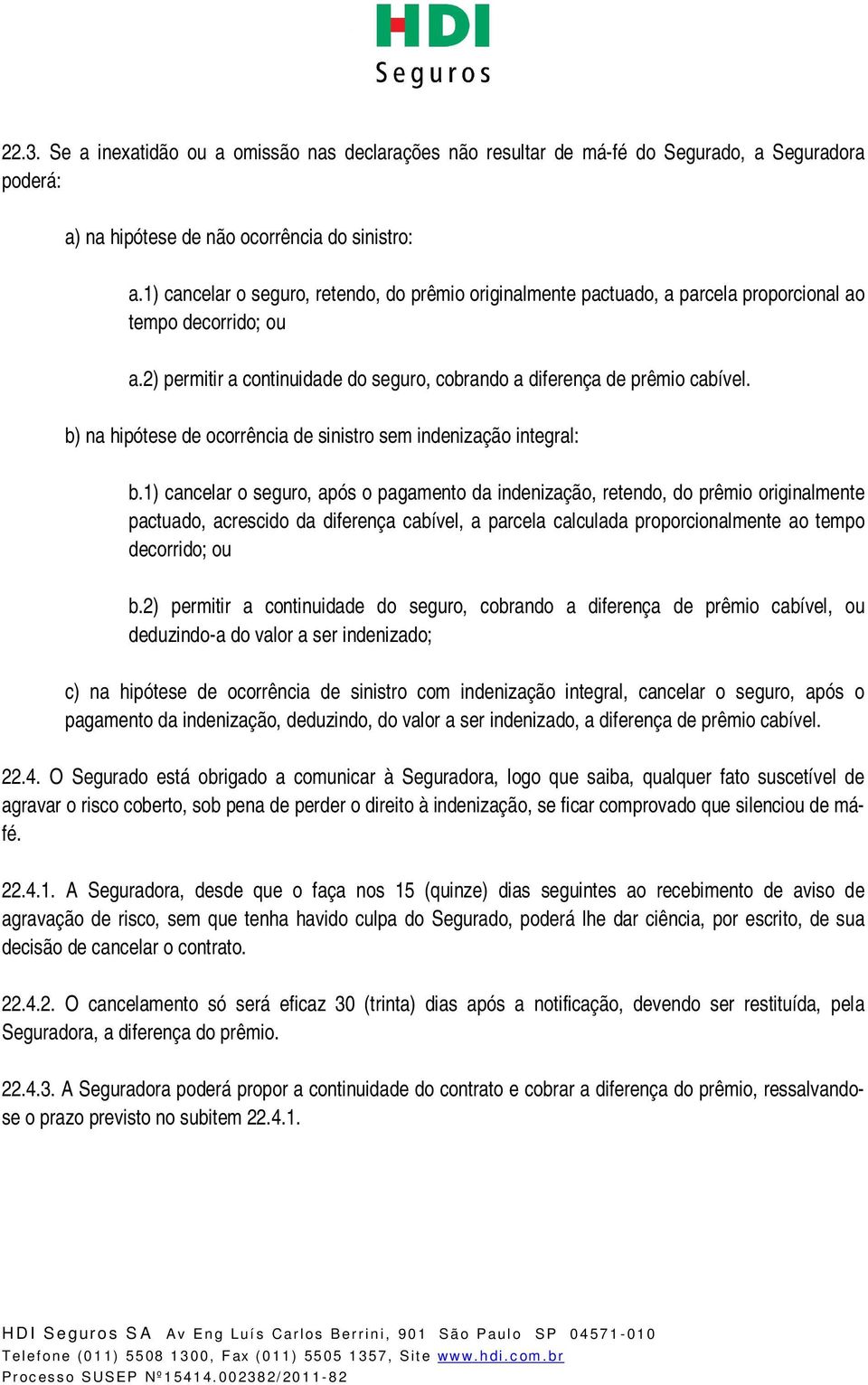 b) na hipótese de ocorrência de sinistro sem indenização integral: b.