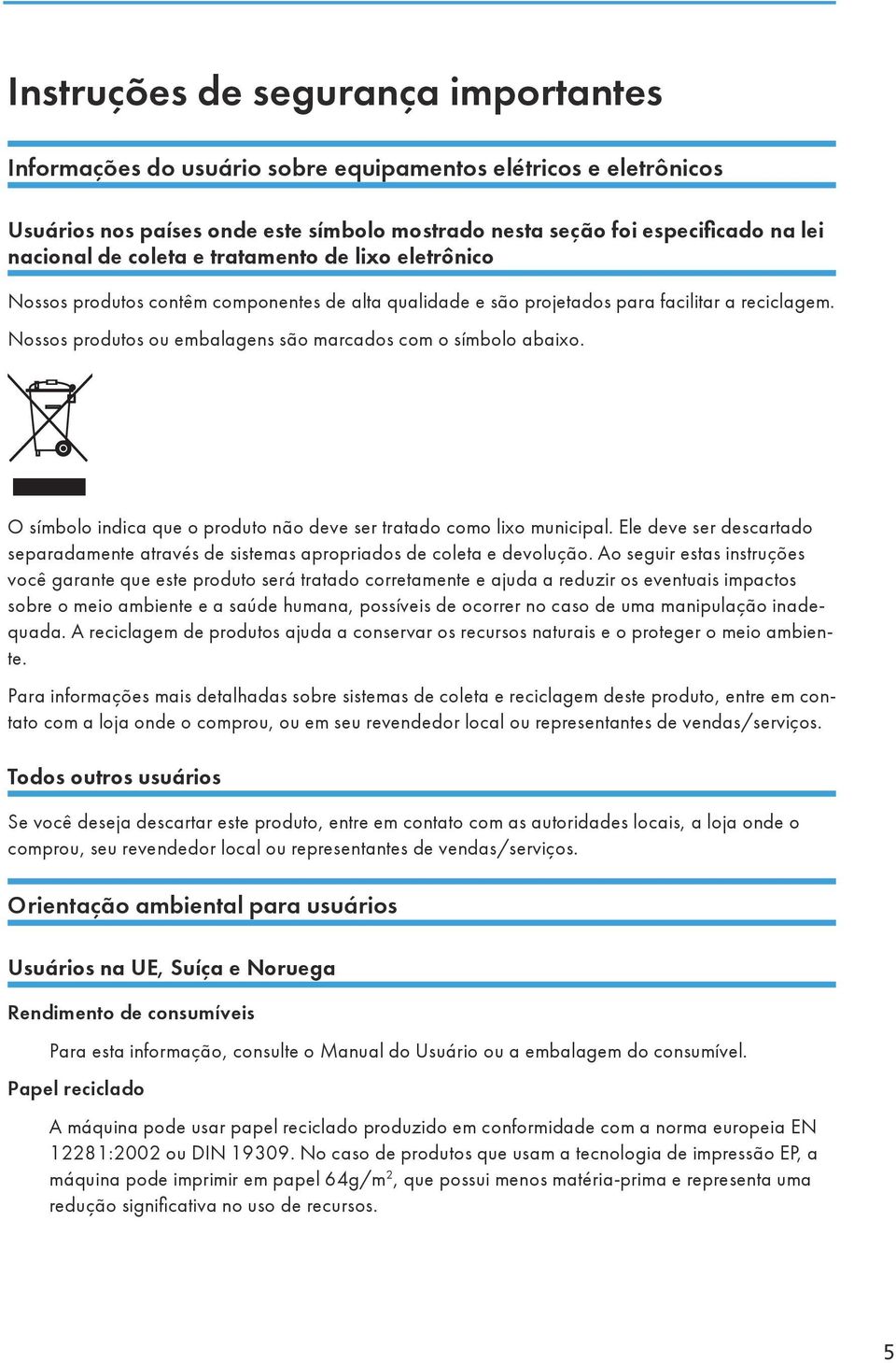 Nossos produtos ou embalagens são marcados com o símbolo abaixo. O símbolo indica que o produto não deve ser tratado como lixo municipal.