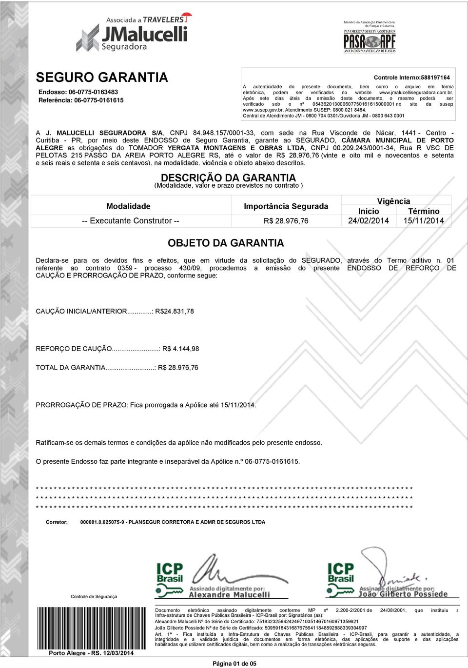 Central de Atendimento JM - 0800 704 0301/Ouvidoria JM - 0800 643 0301 A J. MALUCELLI SEGURADORA S/A, CNPJ 84.948.