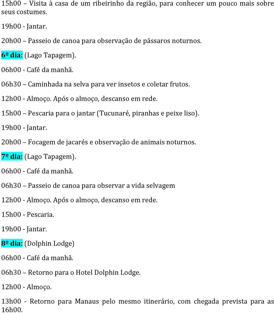 06h30 Caminhada na selva para ver insetos e coletar frutos. 15h00 Pescaria para o jantar (Tucunaré, piranhas e peixe liso).