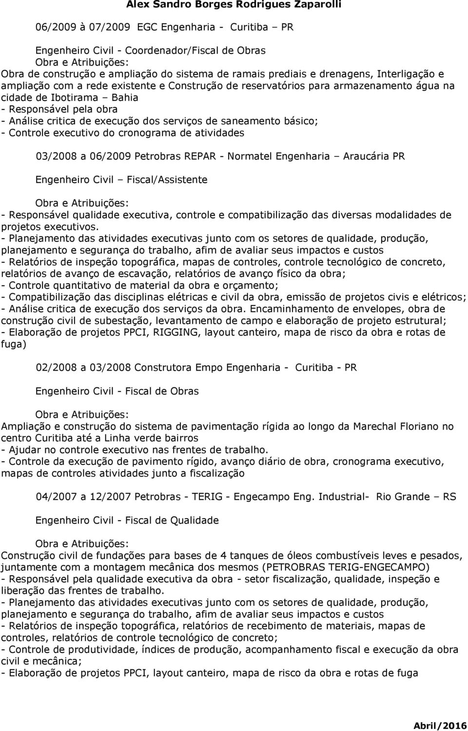 executivo do cronograma de atividades 03/2008 a 06/2009 Petrobras REPAR - Normatel Engenharia Araucária PR Engenheiro Civil Fiscal/Assistente - Responsável qualidade executiva, controle e