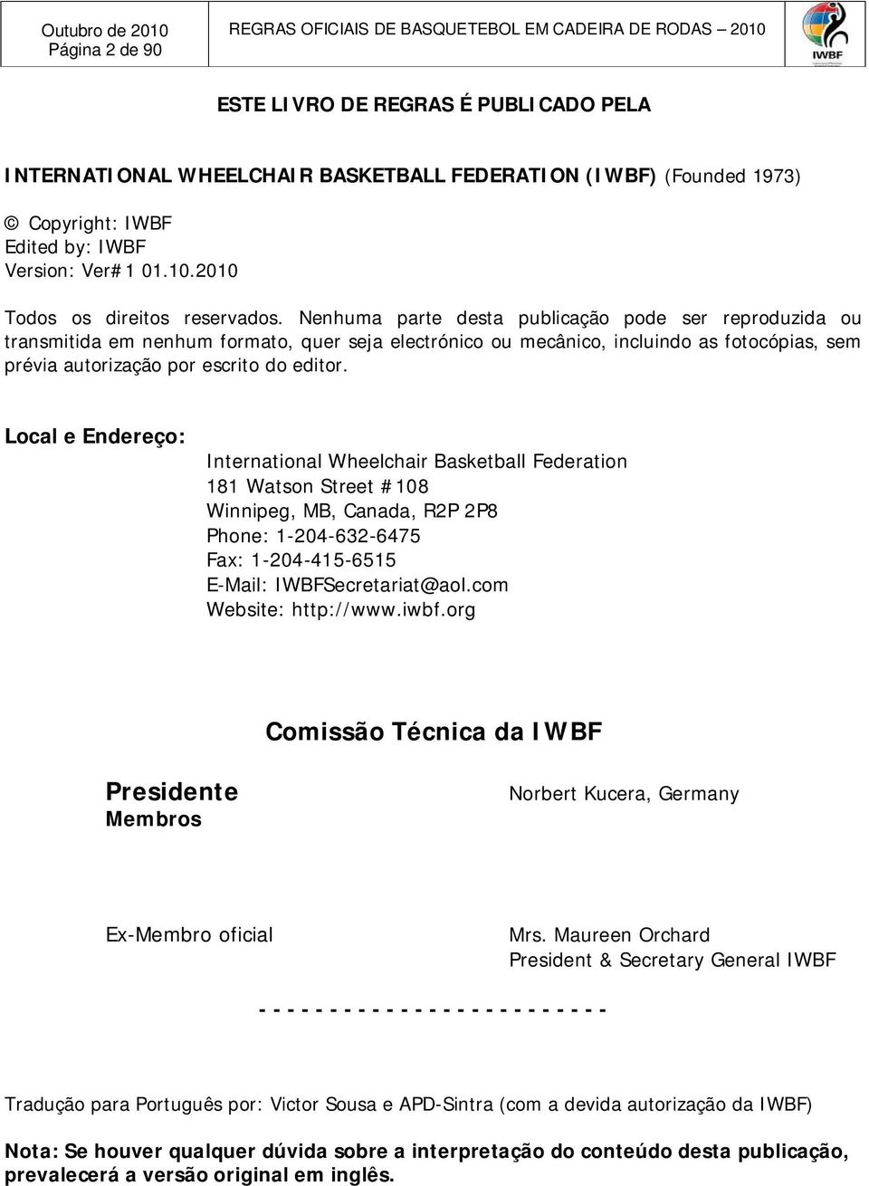 Nenhuma parte desta publicação pode ser reproduzida ou transmitida em nenhum formato, quer seja electrónico ou mecânico, incluindo as fotocópias, sem prévia autorização por escrito do editor.