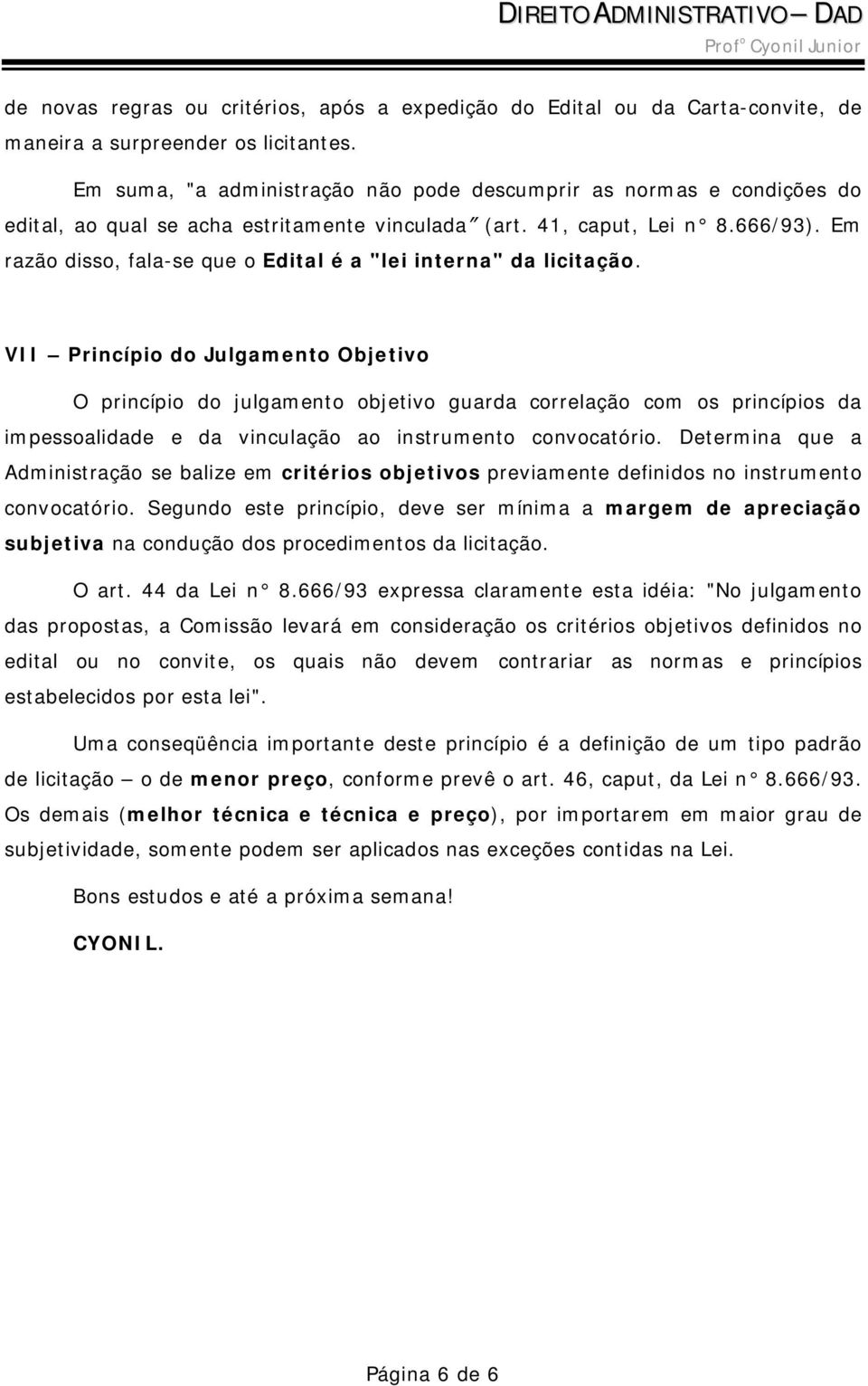 Em razão disso, fala-se que o Edital é a "lei interna" da licitação.