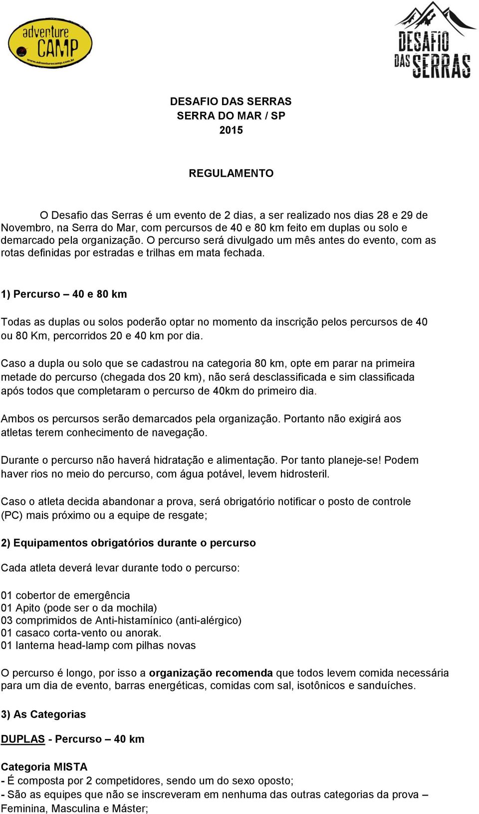 1) Percurso 40 e 80 km Todas as duplas ou solos poderão optar no momento da inscrição pelos percursos de 40 ou 80 Km, percorridos 20 e 40 km por dia.