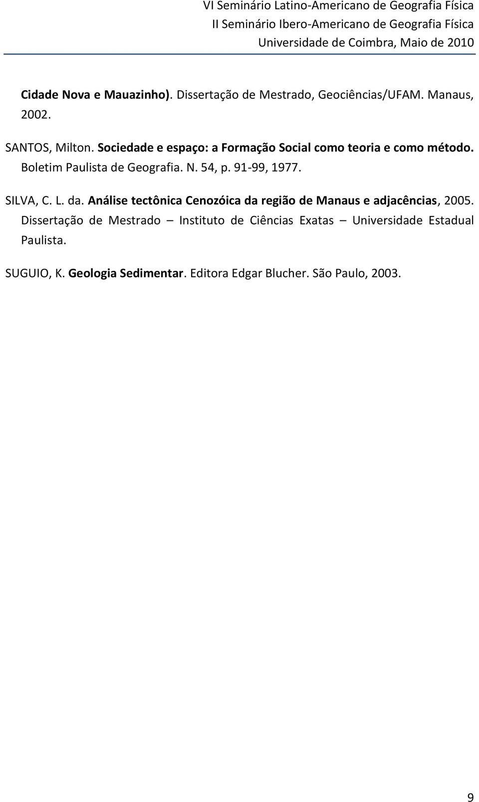 91-99, 1977. SILVA, C. L. da. Análise tectônica Cenozóica da região de Manaus e adjacências, 2005.