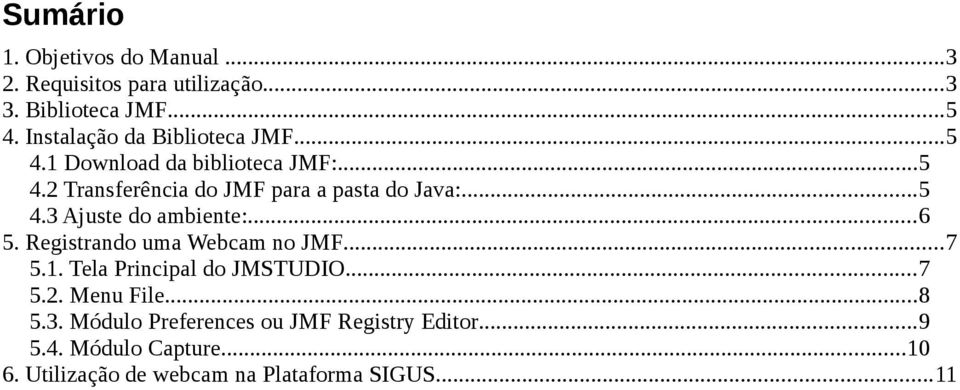 ..5 4.3 Ajuste do ambiente:...6 5. Registrando uma Webcam no JMF...7 5.1. Tela Principal do JMSTUDIO...7 5.2.